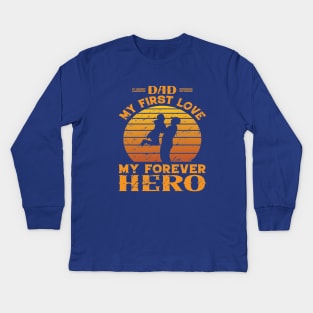 Dad My First Love, My Forever Hero Kids Long Sleeve T-Shirt